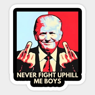Never Fight Uphill Me Boys Funny Trump 2024 Saying Sticker